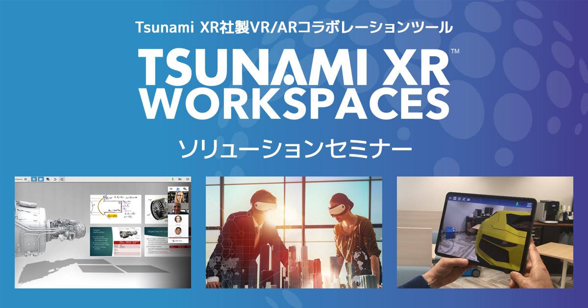 Tsunami Xr社製vr Arコラボレーションツール Tsunami Xr Workspaces ソリューションセミナー開催のお知らせ 株式会社アスク